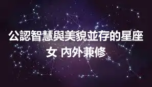 公認智慧與美貌並存的星座女 內外兼修