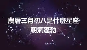 農曆三月初八是什麼星座 朝氣蓬勃