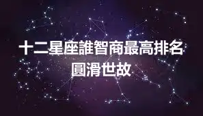 十二星座誰智商最高排名 圓滑世故