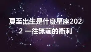 夏至出生是什麼星座2022 一往無前的衝刺