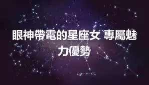 眼神帶電的星座女 專屬魅力優勢