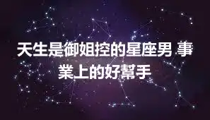 天生是御姐控的星座男 事業上的好幫手