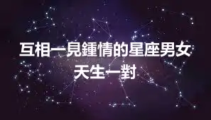 互相一見鍾情的星座男女  天生一對