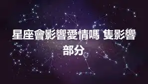 星座會影響愛情嗎 隻影響部分