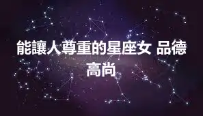 能讓人尊重的星座女 品德高尚