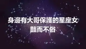 身邊有大哥保護的星座女 豔而不俗