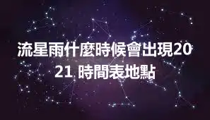 流星雨什麼時候會出現2021 時間表地點