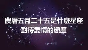 農曆五月二十五是什麼星座 對待愛情的態度
