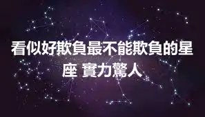看似好欺負最不能欺負的星座 實力驚人