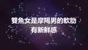 雙魚女是摩羯男的軟肋  有新鮮感
