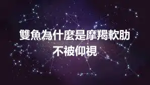 雙魚為什麼是摩羯軟肋  不被仰視