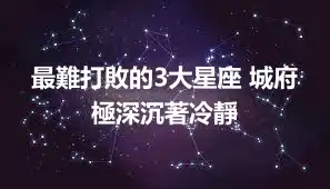 最難打敗的3大星座 城府極深沉著冷靜