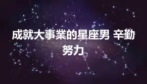 成就大事業的星座男 辛勤努力