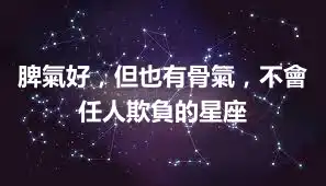 脾氣好，但也有骨氣，不會任人欺負的星座