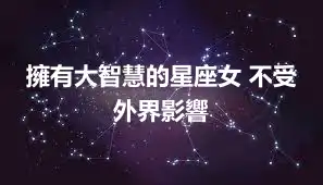 擁有大智慧的星座女 不受外界影響