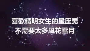 喜歡精明女生的星座男  不需要太多風花雪月