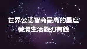 世界公認智商最高的星座 職場生活遊刃有餘