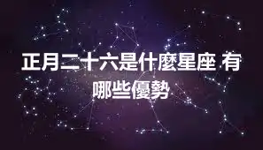 正月二十六是什麼星座 有哪些優勢