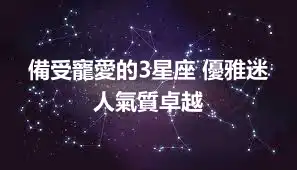 備受寵愛的3星座 優雅迷人氣質卓越