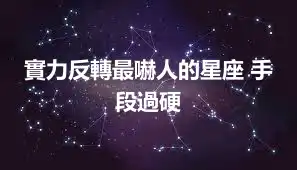 實力反轉最嚇人的星座 手段過硬