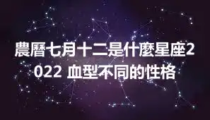 農曆七月十二是什麼星座2022 血型不同的性格