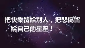 把快樂留給別人，把悲傷留給自己的星座！ ​​​​