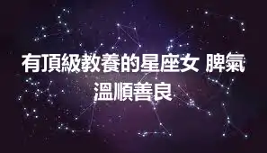 有頂級教養的星座女 脾氣溫順善良