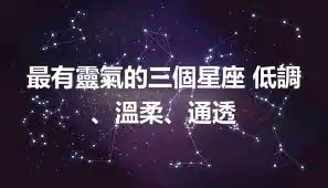 最有靈氣的三個星座 低調、溫柔、通透