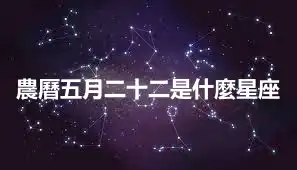 農曆五月二十二是什麼星座