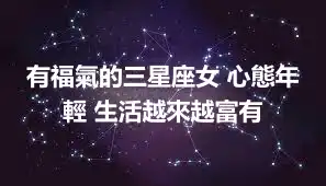 有福氣的三星座女 心態年輕 生活越來越富有