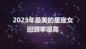 2023年最美的星座女 回頭率很高