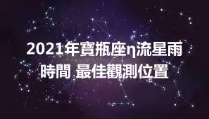 2021年寶瓶座η流星雨時間 最佳觀測位置