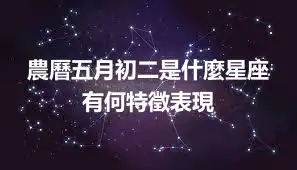 農曆五月初二是什麼星座 有何特徵表現