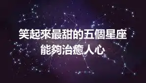 笑起來最甜的五個星座  能夠治癒人心