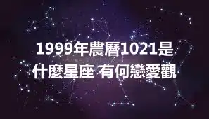 1999年農曆1021是什麼星座 有何戀愛觀