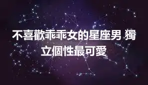 不喜歡乖乖女的星座男 獨立個性最可愛
