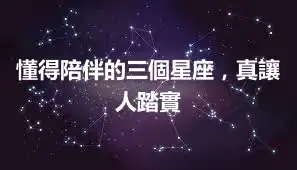 懂得陪伴的三個星座，真讓人踏實