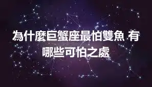 為什麼巨蟹座最怕雙魚 有哪些可怕之處
