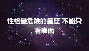 性格最危險的星座 不能只看表面