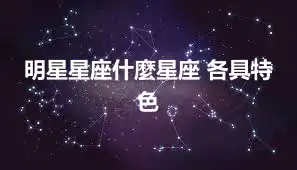 明星星座什麼星座 各具特色