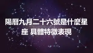 陽曆九月二十六號是什麼星座 具體特徵表現
