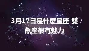 3月17日是什麼星座 雙魚座很有魅力