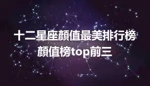 十二星座顏值最美排行榜 顏值榜top前三