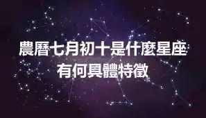 農曆七月初十是什麼星座  有何具體特徵