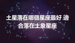土星落在哪個星座最好 適合落在土象星座