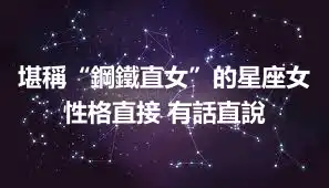 堪稱“鋼鐵直女”的星座女 性格直接 有話直說