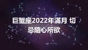 巨蟹座2022年滿月 切忌隨心所欲