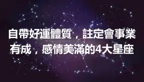 自帶好運體質，註定會事業有成，感情美滿的4大星座