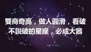 雙商奇高，做人圓滑，看破不說破的星座，必成大器