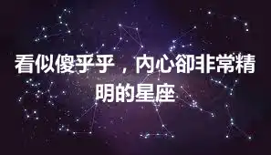 看似傻乎乎，內心卻非常精明的星座